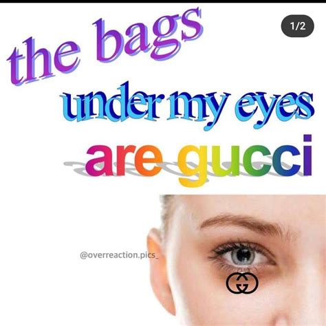 the bags under my eyes are gucci meaning|gucci under eyes.